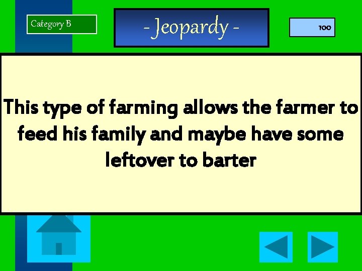 Category B - Jeopardy - 100 This type of farming allows the farmer to