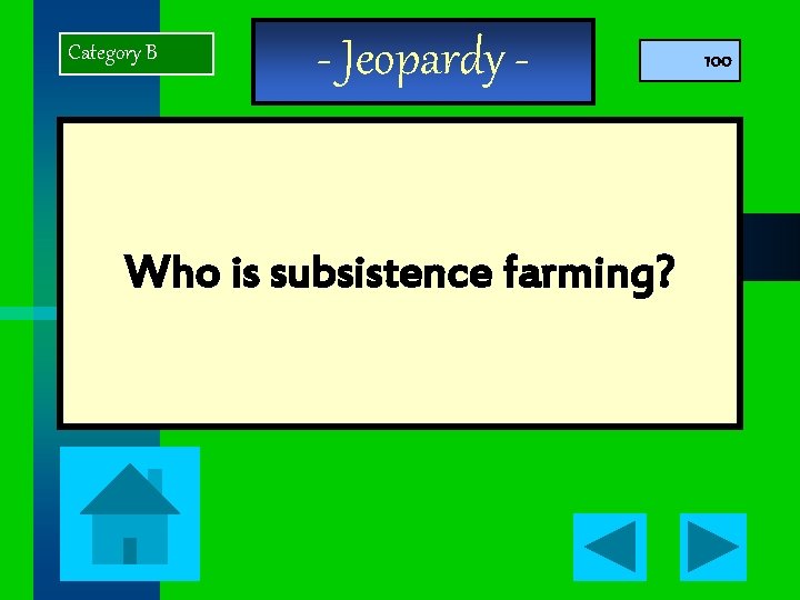 Category B - Jeopardy - Who is subsistence farming? 100 