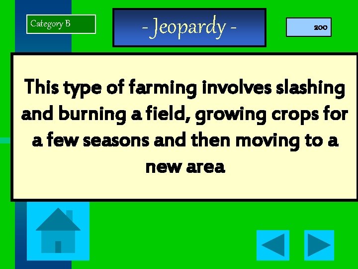 Category B - Jeopardy - 200 This type of farming involves slashing and burning