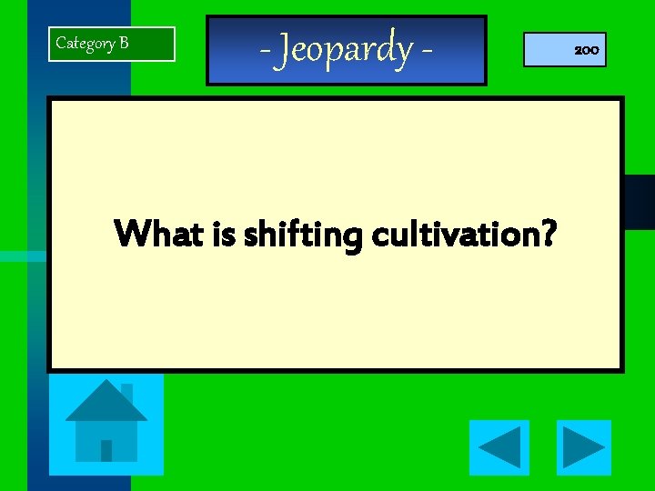 Category B - Jeopardy - What is shifting cultivation? 200 