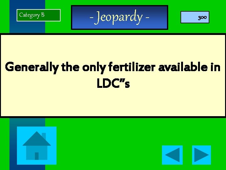 Category B - Jeopardy - 300 Generally the only fertilizer available in LDC”s 