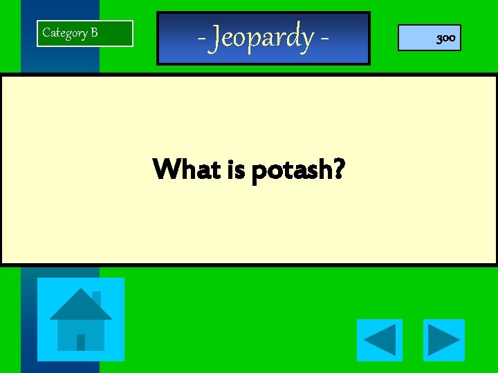 Category B - Jeopardy - What is potash? 300 