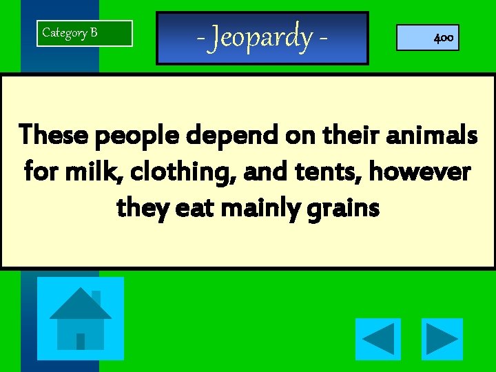 Category B - Jeopardy - 400 These people depend on their animals for milk,