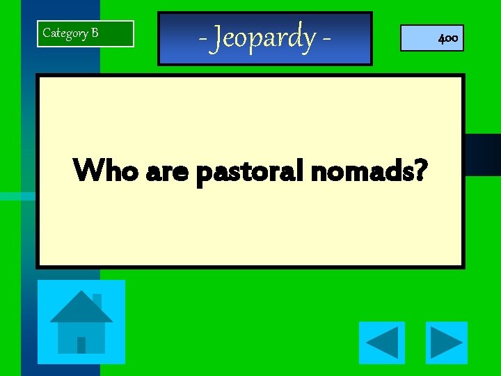 Category B - Jeopardy - Who are pastoral nomads? 400 