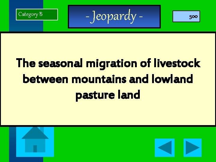 Category B - Jeopardy - 500 The seasonal migration of livestock between mountains and