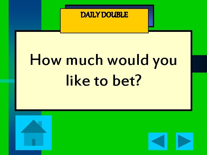 - Jeopardy - DAILY DOUBLE How much would you like to bet? 