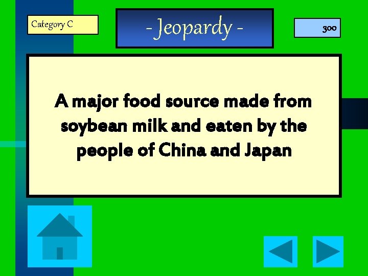 Category C - Jeopardy - A major food source made from soybean milk and