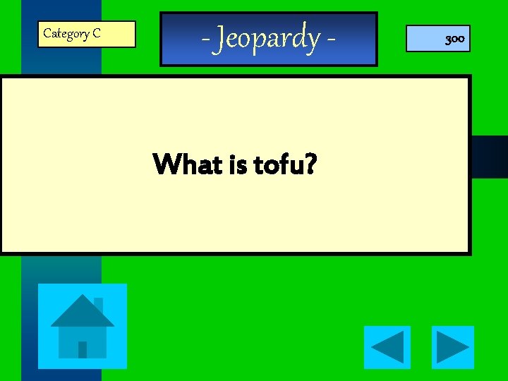 Category C - Jeopardy What is tofu? 300 