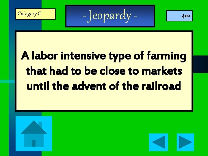 Category C - Jeopardy - 400 A labor intensive type of farming that had