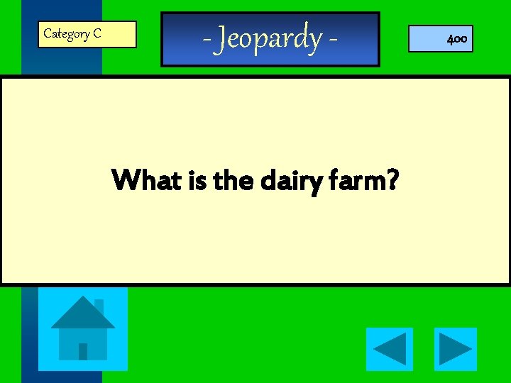 Category C - Jeopardy - What is the dairy farm? 400 