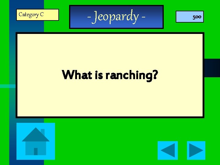 Category C - Jeopardy - What is ranching? 500 