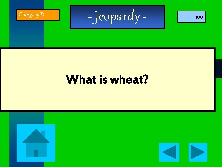 Category D - Jeopardy - What is wheat? 100 