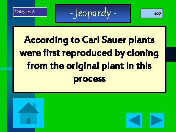 Category A - Jeopardy - 200 According to Carl Sauer plants were first reproduced