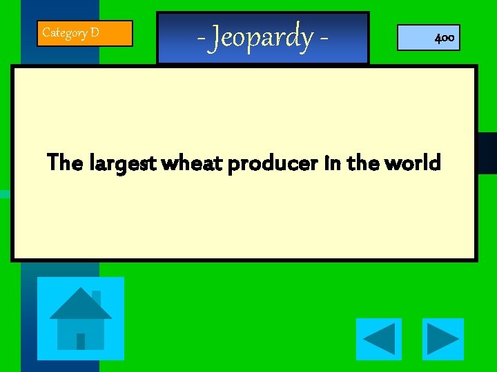 Category D - Jeopardy - 400 The largest wheat producer in the world 