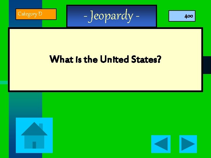 Category D - Jeopardy What is the United States? 400 