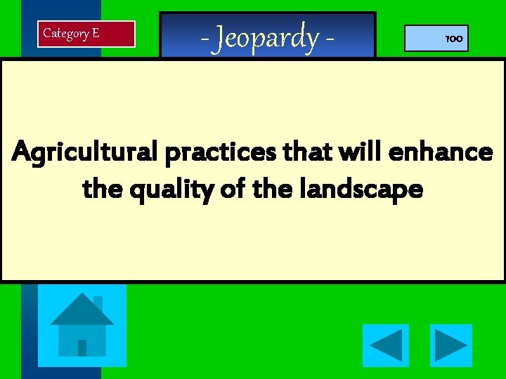 Category E - Jeopardy - 100 Agricultural practices that will enhance the quality of