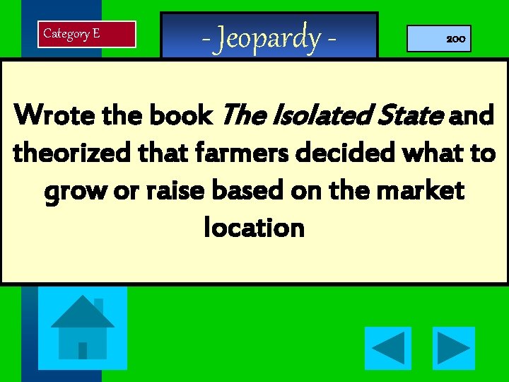 Category E - Jeopardy - 200 Wrote the book The Isolated State and theorized