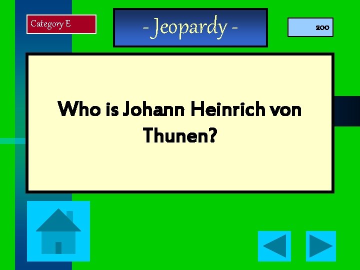 Category E - Jeopardy - Who is Johann Heinrich von Thunen? 200 
