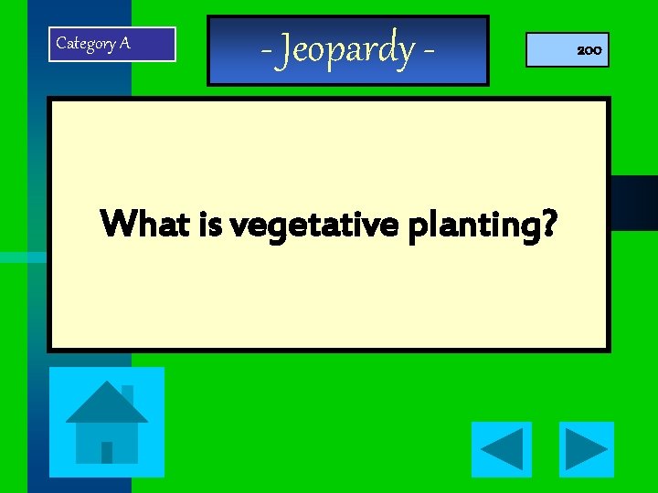 Category A - Jeopardy - What is vegetative planting? 200 