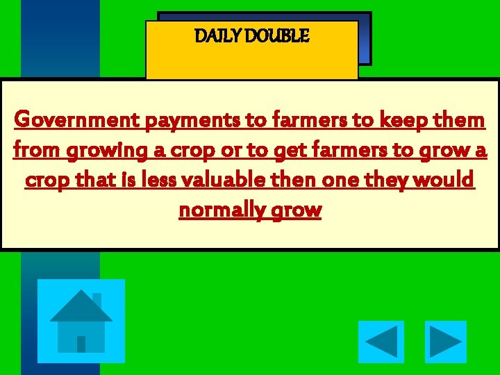 - Jeopardy - DAILY DOUBLE Government payments to farmers to keep them from growing