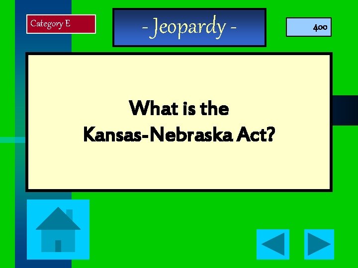 Category E - Jeopardy What is the Kansas-Nebraska Act? 400 