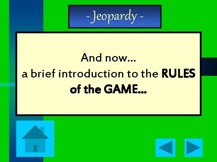 - Jeopardy And now… a brief introduction to the RULES of the GAME… 