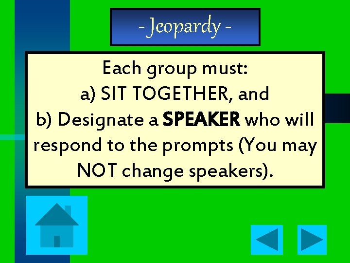 - Jeopardy Each group must: a) SIT TOGETHER, and b) Designate a SPEAKER who