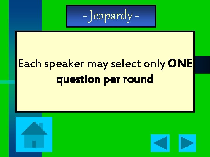 - Jeopardy Each speaker may select only ONE question per round 