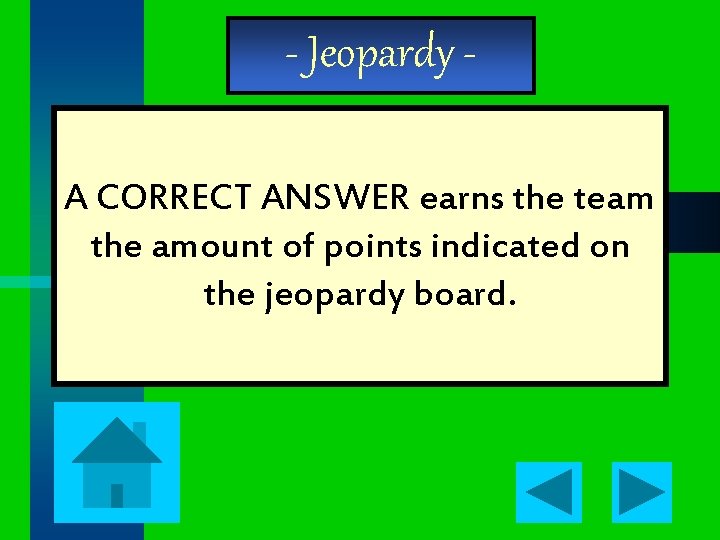 - Jeopardy A CORRECT ANSWER earns the team the amount of points indicated on