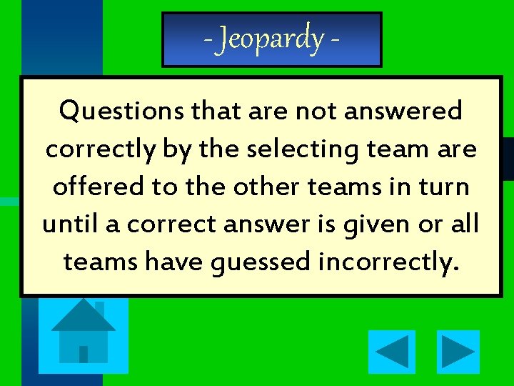 - Jeopardy Questions that are not answered correctly by the selecting team are offered