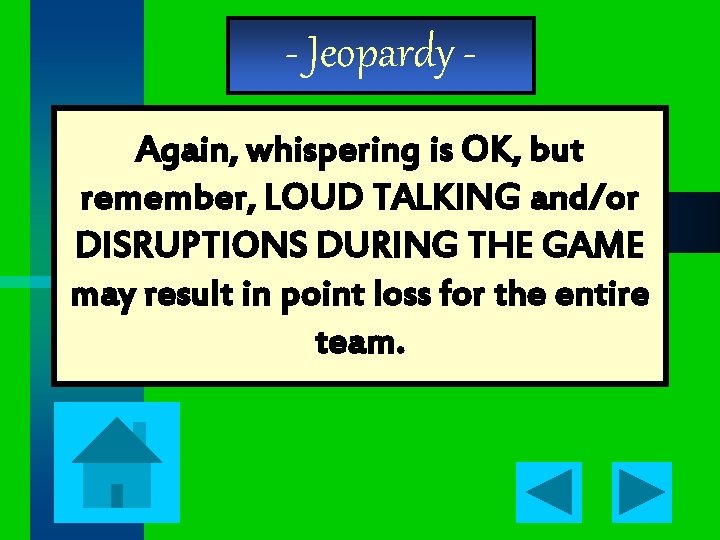 - Jeopardy Again, whispering is OK, but remember, LOUD TALKING and/or DISRUPTIONS DURING THE