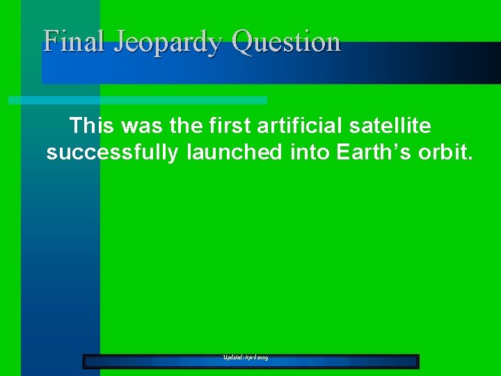 Final Jeopardy Question This was the first artificial satellite successfully launched into Earth’s orbit.