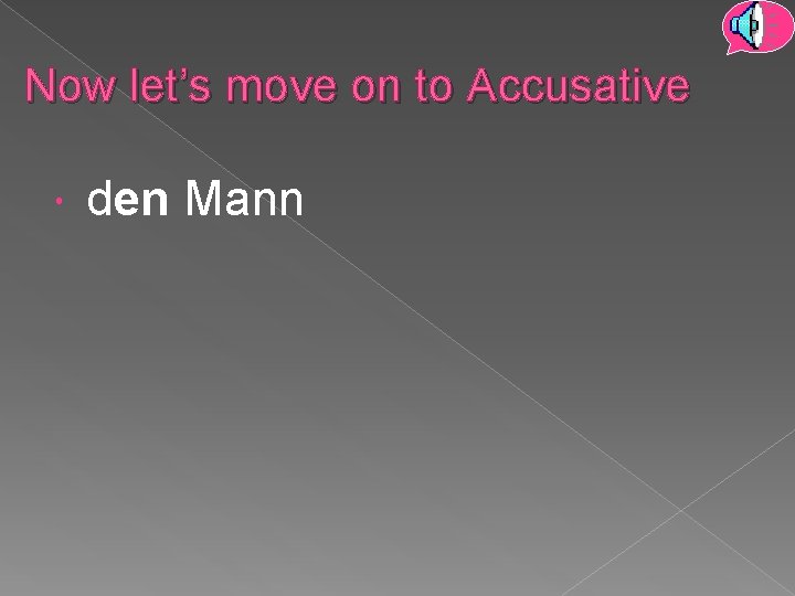 Now let’s move on to Accusative den Mann 