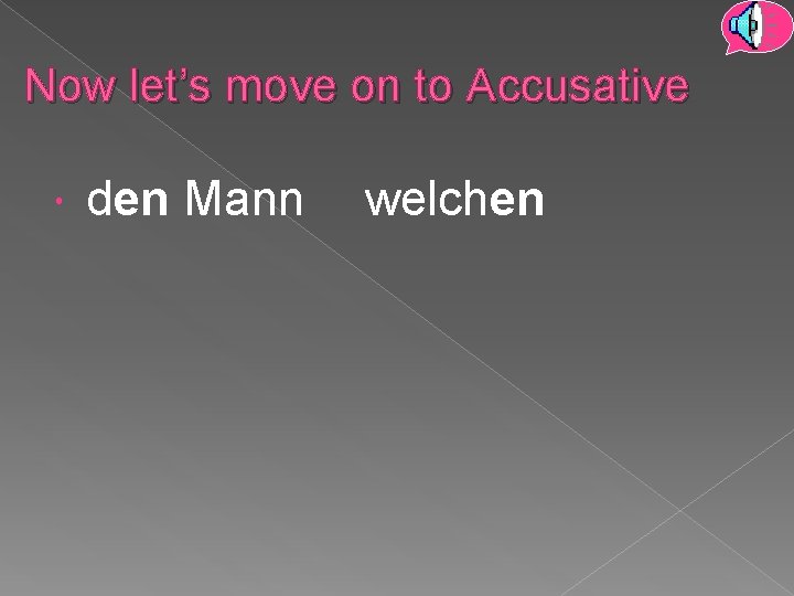 Now let’s move on to Accusative den Mann welchen 