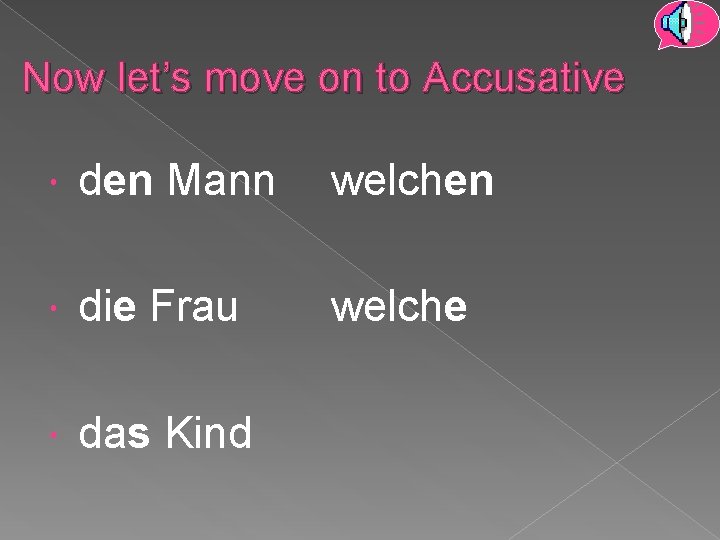 Now let’s move on to Accusative den Mann welchen die Frau welche das Kind