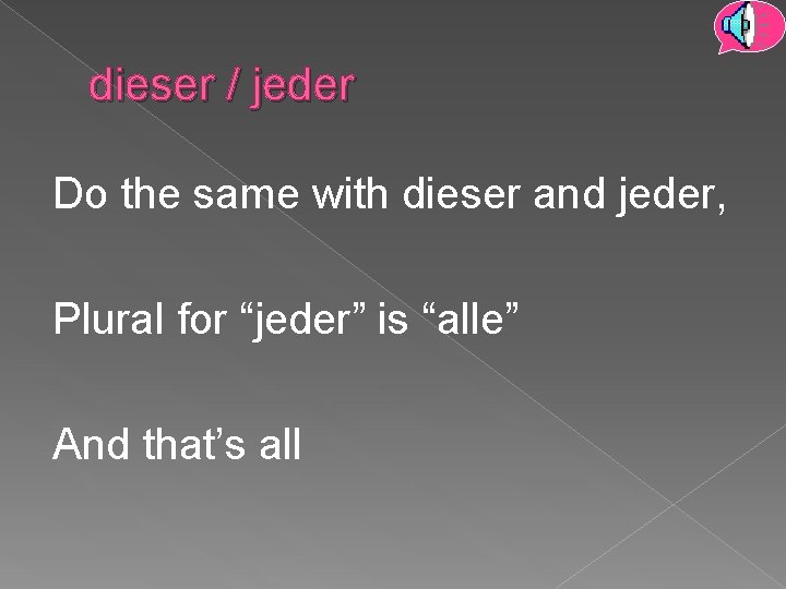 dieser / jeder Do the same with dieser and jeder, Plural for “jeder” is