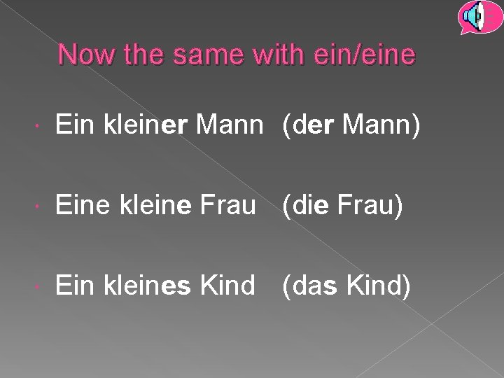 Now the same with ein/eine Ein kleiner Mann (der Mann) Eine kleine Frau (die