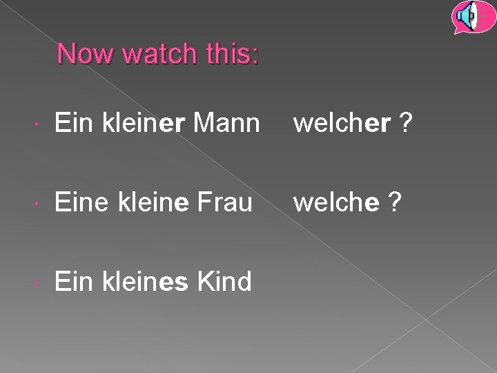 Now watch this: Ein kleiner Mann welcher ? Eine kleine Frau welche ? Ein