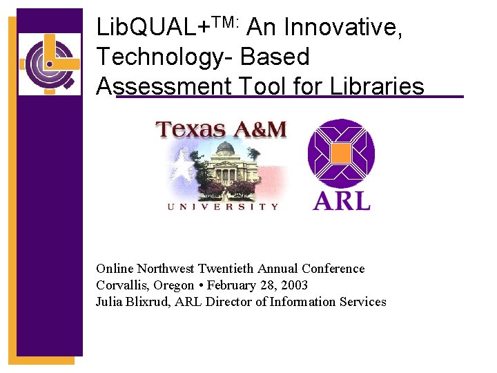 Lib. QUAL+TM: An Innovative, Technology- Based Assessment Tool for Libraries Online Northwest Twentieth Annual