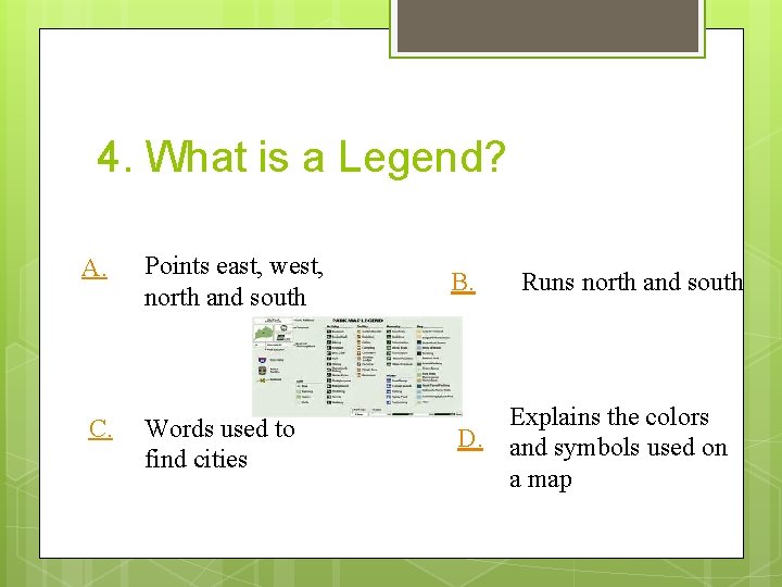 4. What is a Legend? A. Points east, west, north and south C. Words