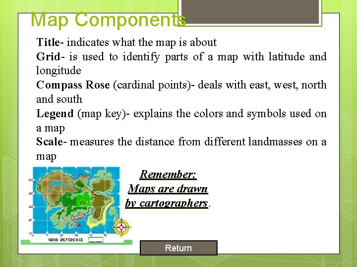 Map Components Title- indicates what the map is about Grid- is used to identify