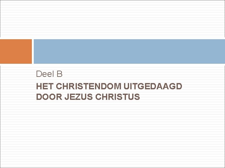 Deel B HET CHRISTENDOM UITGEDAAGD DOOR JEZUS CHRISTUS 