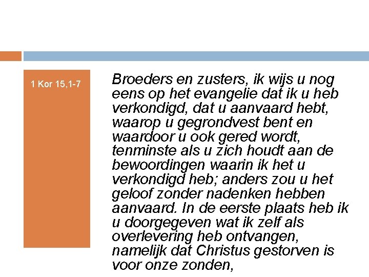 1 Kor 15, 1 -7 Broeders en zusters, ik wijs u nog eens op