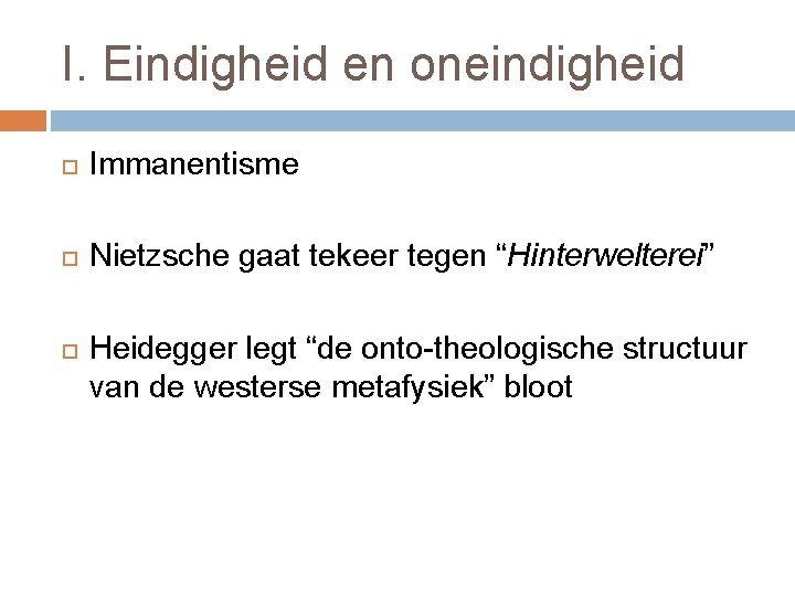 I. Eindigheid en oneindigheid Immanentisme Nietzsche gaat tekeer tegen “Hinterwelterei” Heidegger legt “de onto-theologische