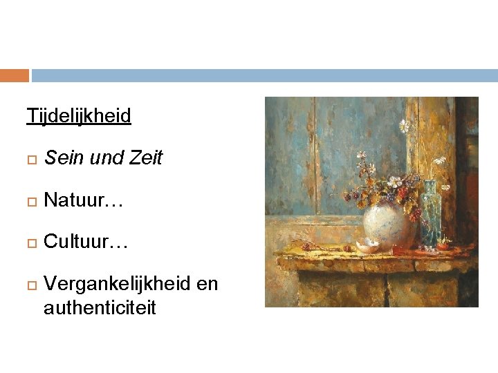 Tijdelijkheid Sein und Zeit Natuur… Cultuur… Vergankelijkheid en authenticiteit 