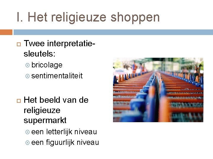 I. Het religieuze shoppen Twee interpretatiesleutels: bricolage sentimentaliteit Het beeld van de religieuze supermarkt