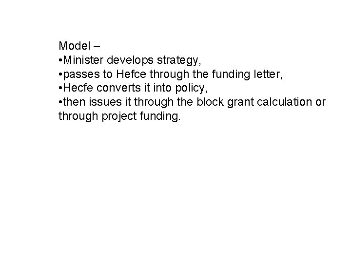 Model – • Minister develops strategy, • passes to Hefce through the funding letter,