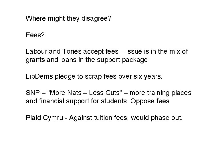 Where might they disagree? Fees? Labour and Tories accept fees – issue is in