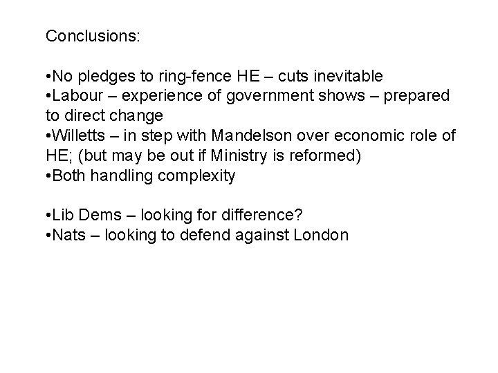 Conclusions: • No pledges to ring-fence HE – cuts inevitable • Labour – experience