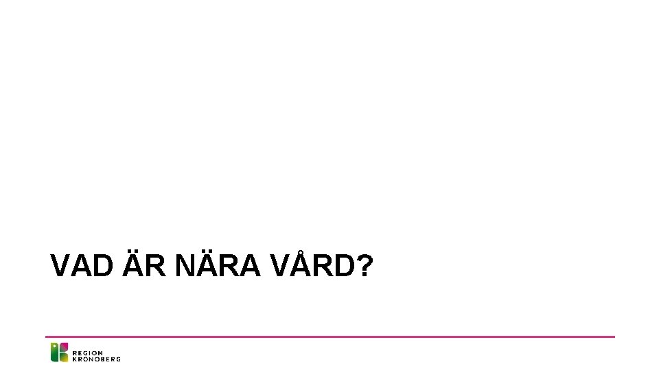 VAD ÄR NÄRA VÅRD? 